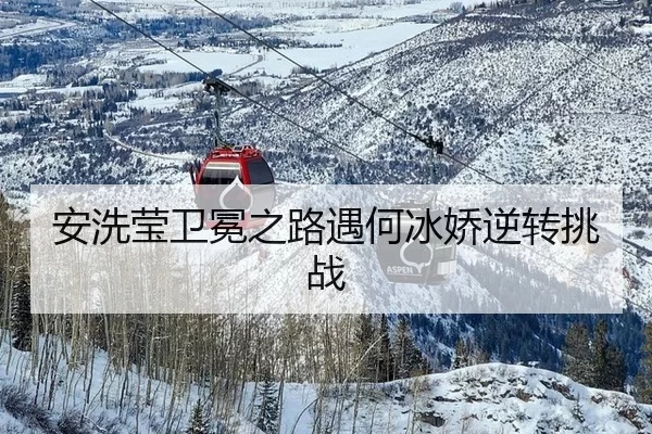 安洗莹卫冕之路遇何冰娇逆转挑战