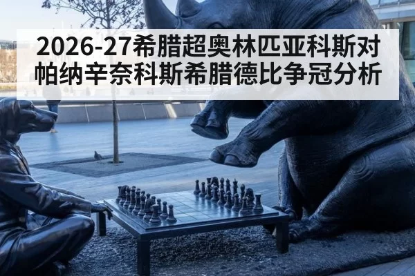 2026-27希腊超奥林匹亚科斯对帕纳辛奈科斯希腊德比争冠分析
